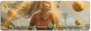 Elevate Your Predictions by Mastering Total Goals Football Tips