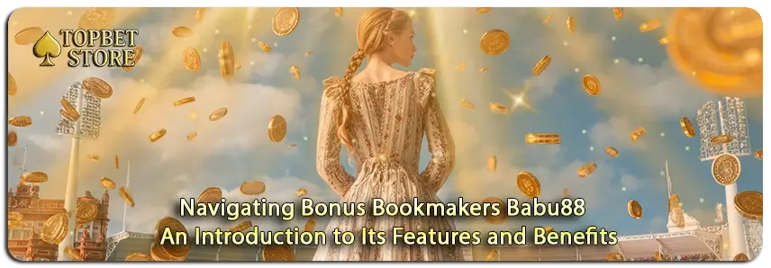 Unlocking the Potential of Navigating Bonus Bookmakers Babu88