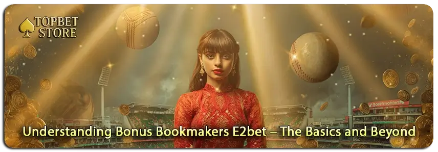 Exploring the Essentials of Bonus Bookmakers E2bet