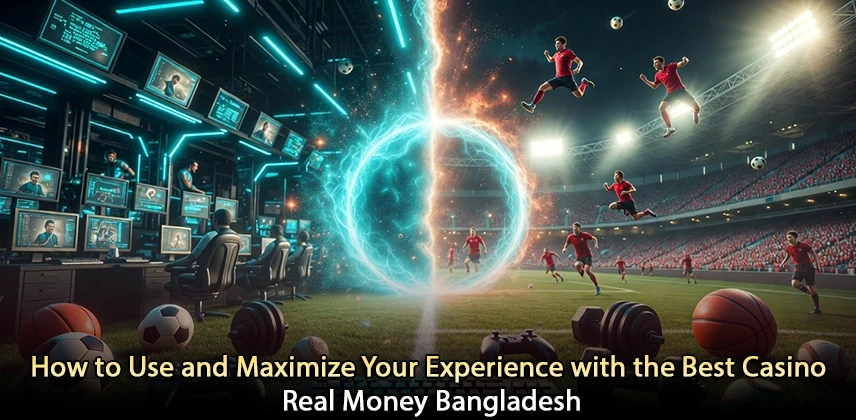 Choosing the Best Casino for Real Money in Bangladesh