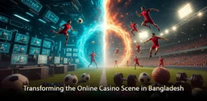 Igniting the Transformation of Online Casinos in Bangladesh